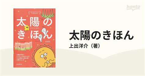 太陽のきほん ゆかいなイラストですっきりわかる 太陽は何色？どうやって生まれたの？その活動から読み解く太陽のふしぎの通販上出洋介 紙の本