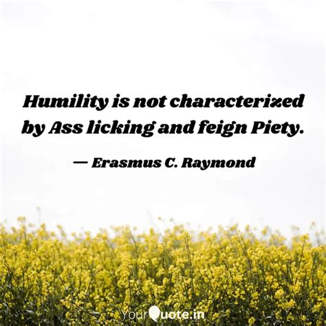 Humility Is Not Character Quotes Writings By Erasmus C Raymond