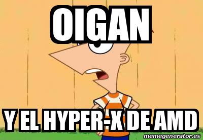 Meme Personalizado OIGAN Y EL HYPER X DE AMD 33141929