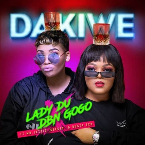 Lady Du Dakiwe Lyrics Ft Dbn Gogo Mr Jazziq Seekay Afrikalyrics