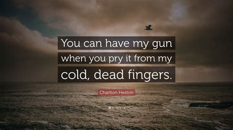 Charlton Heston Quote You Can Have My Gun When You Pry It From My