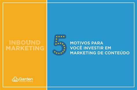 5 Motivos Para Investir Em Marketing De Conteúdo Garden