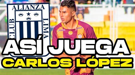 As Juega Carlos Lopez Nuevo Refuerzo De Alianza Lima Youtube