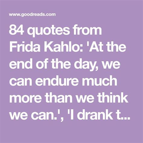 Quotes From Frida Kahlo At The End Of The Day We Can Endure Much