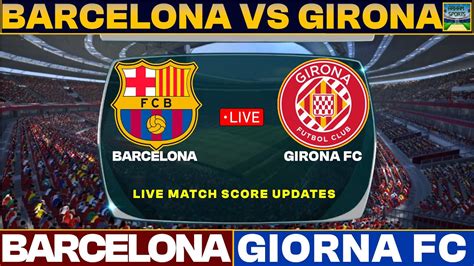 Fc Barcelona Vs Girona Live Match Today Fcb Vs Gir Live Football