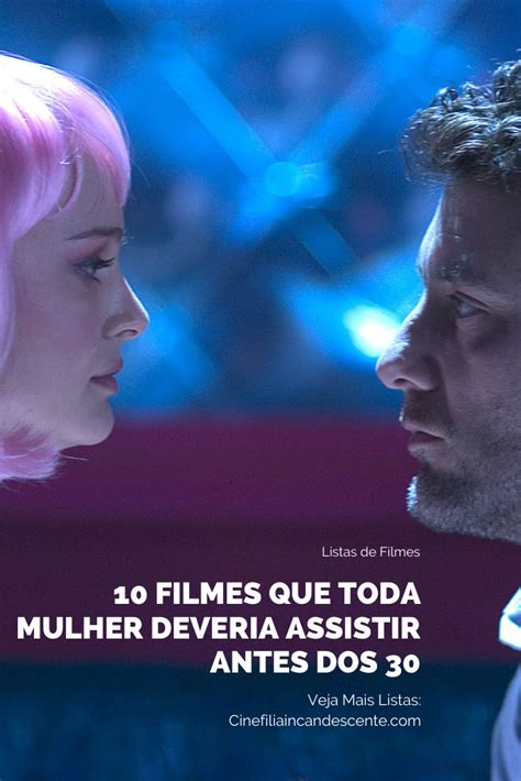 10 Filmes Que Toda Mulher Deveria Assistir Antes Dos 30 Cinefilia