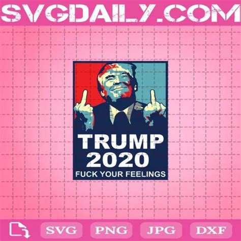 Donald Trump 2020 Fuck Your Feelings Svg Svgdaily Daily Free Premium Svg Files