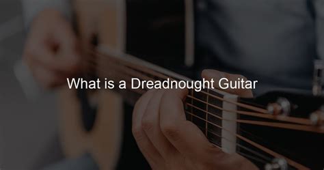 All About Dreadnought Guitars: The Unique Sound & Design