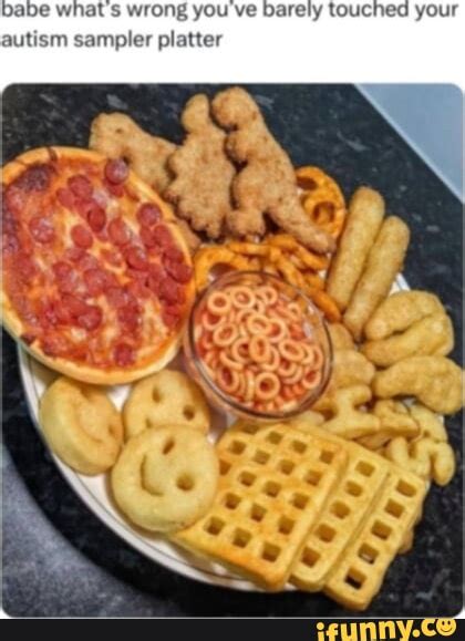 Babe What S Wrong You We Barely Touched Your Autism Sampler Platter Ifunny