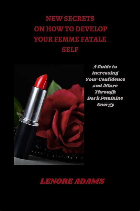 New Secrets On How To Develop Your Femme Fatale Self A Guide To