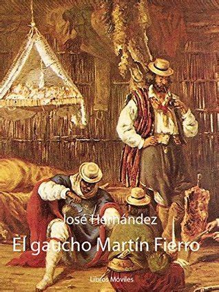 El gaucho Martín Fierro Spanish Edition by José Hernández Goodreads