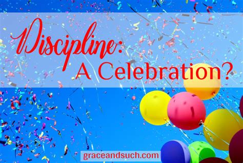 Discipline: A Celebration? ~ Grace & Such