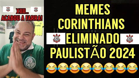 Memes Zoeira Corinthians Acabou A Farra Eliminado Do Paulist O