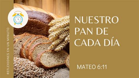 🍞danos Hoy Nuestro Pan De Cada DÍa 🍠 Reflexiones En Un Minuto Mateo