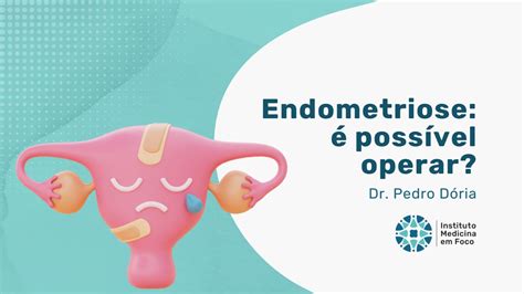 Endometriose em foco o que é sintomas e tratamento