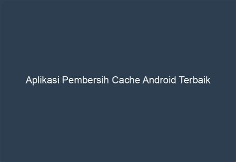 Aplikasi Pembersih Cache Android Terbaik Otoplus