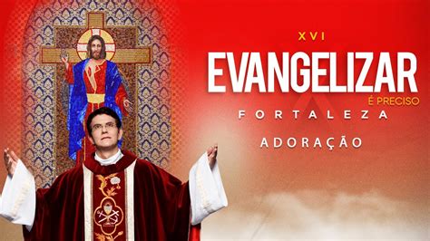 ADORAÇÃO AO SANTÍSSIMO XVI EVANGELIZAR É PRECISO FORTALEZA