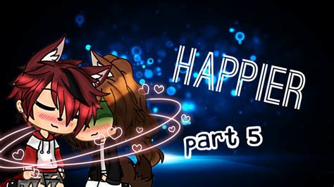 Happier Glmv ~ Part5 ~ Gacha Life ~ Youtube