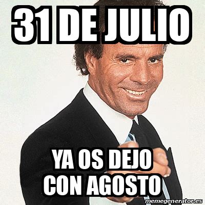 Meme Julio Iglesias 31 De Julio Ya Os Dejo Con Agosto 33155652