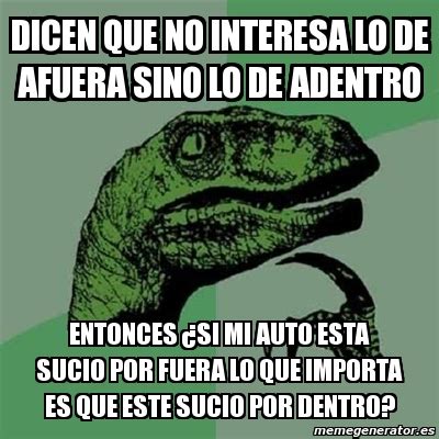 Meme Filosoraptor Dicen Que No Interesa Lo De Afuera Sino Lo De