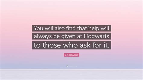 J K Rowling Quote You Will Also Find That Help Will Always Be Given