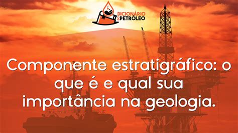 Componente Estratigr Fico O Que E Qual Sua Import Ncia Na Geologia