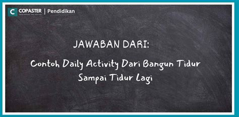 Jawaban Dari Contoh Daily Activity Dari Bangun Tidur Sampai Tidur Lagi