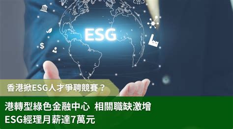 香港掀esg人才爭聘競賽？港轉型綠色金融中心 相關職缺激增 Esg經理月薪達7萬元 Jump 求職增值