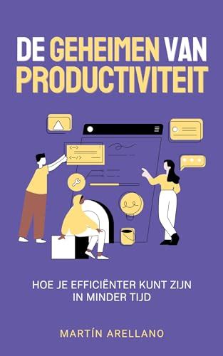 De Geheimen Van Productiviteit Hoe Je Effici Nter Kunt Zijn In Minder