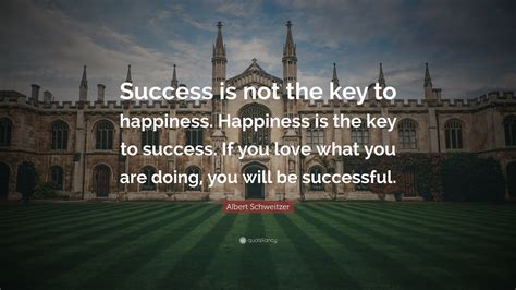Albert Schweitzer Quote: “Success is not the key to happiness