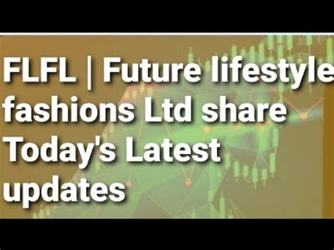 Flfl Future Lifestyle Fashions Ltd Share Today S Latest Updates Youtube