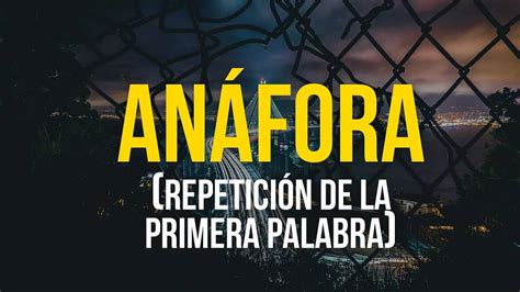 Anáfora Qué Es Características Y Ejemplos Figura Literaria