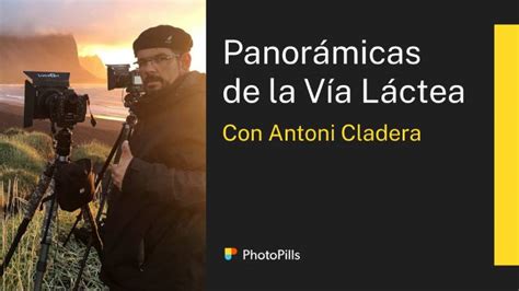 Cómo Crear Panorámicas de la Vía Láctea con Antoni Cladera PhotoPills