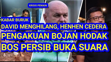 Kabar Buruk David Menghilang Henhen Cedera Bojan Hoda Akui Alberto