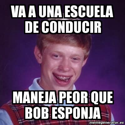 Meme Bad Luck Brian Va A Una Escuela De Conducir Maneja Peor Que Bob