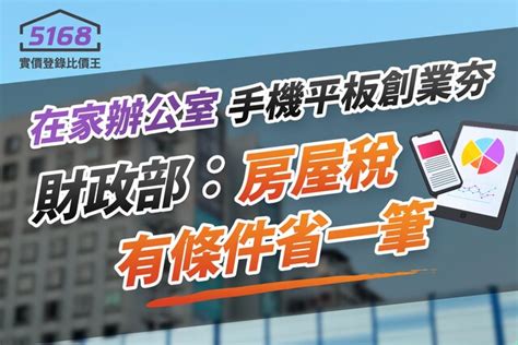 「在家辦公室」手機平板創業夯 財政部：房屋稅有條件省一筆5168實價登錄比價王