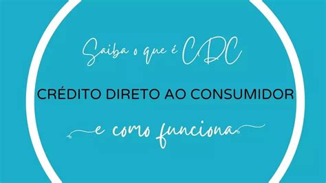 Cr Dito Direto Ao Consumidor Saiba O Que Cdc E Como Funciona