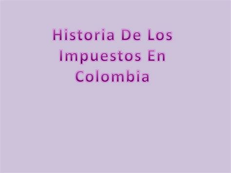 Historia De Los Impuestos En Colombia Ppt