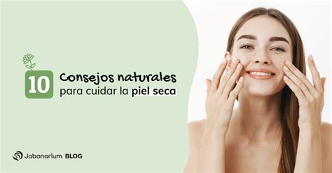 10 Consejos Naturales Para Cuidar La Piel Seca