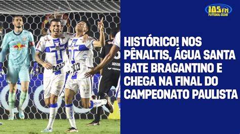 Hist Rico Nos P Naltis Gua Santa Bate Bragantino E Chega Na Final Do