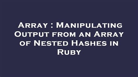 Array Manipulating Output From An Array Of Nested Hashes In Ruby