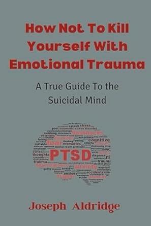 How Not To Kill Yourself With Emotional Trauma A True Guide To The