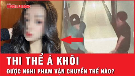 T h i t h ể Á khôi H Y N được nghi phạm vận chuyển như thế nào sau khi