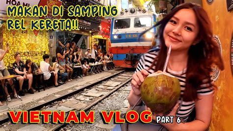 Nongkrong Pinggir Rel Kereta Di Vietnam Vietnam Trip 6 Youtube