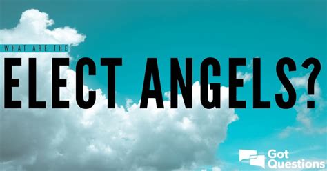 elect angels gotquestionsorg