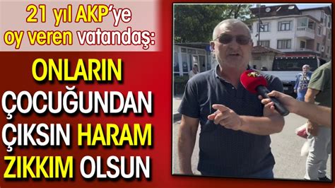 21 yıl AKPye oy veren vatandaş Onların çocuğundan çıksın haram zıkkım