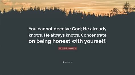 Richelle E Goodrich Quote You Cannot Deceive God He Already Knows