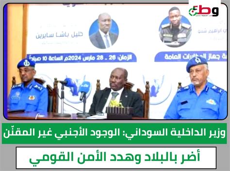 وزير الداخلية السوداني الوجود الأجنبي غير المقنّن أضر بالبلاد وهدد