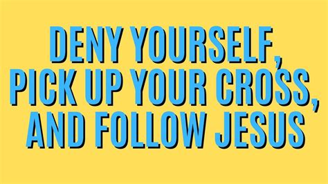 Deny Yourself Pick Up Your Cross Follow Jesus Youtube