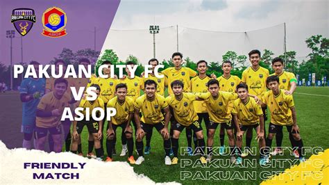 Friendly Match Pakuan City Fc Vs Asiop Youtube